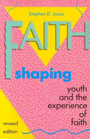 Kniha Faith Shaping: Youth and the Experience of Faith Stephen D. Jones