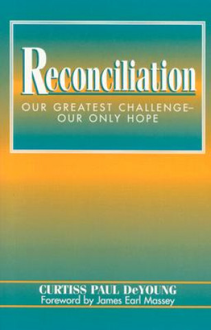 Kniha Reconciliation: Our Greatest Challenge--Our Only Hope Curtiss Paul DeYoung