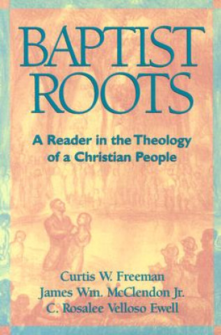 Carte Baptist Roots: A Reader in the Theology of a Christian People James W. McClendon
