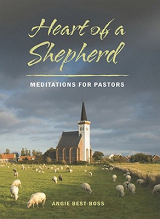 Kniha Heart of a Shepherd: Meditations for New Pastors Angie Best-Boss