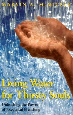 Kniha Living Water for Thirsty Souls: Unleashing the Power of Exegetical Preaching Marvin Andrew McMickle