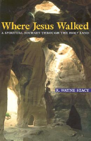 Carte Where Jesus Walked: A Spiritual Journey Through the Holy Land R. Wayne Stacy