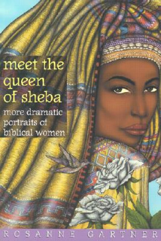 Könyv Meet the Queen of Sheba: More Dramatic Portraits of Biblical Women Rosanne Gartner