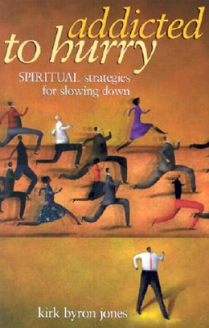 Könyv Addicted to Hurry: Spiritual Strategies for Slowing Down Kirk Byron Jones