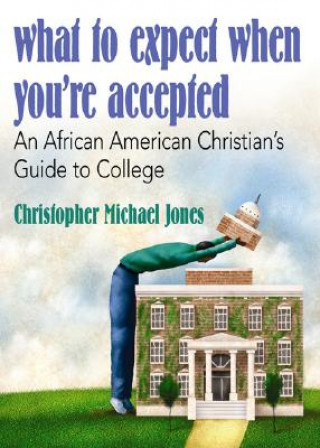 Carte What to Expect When You're Accepted: An African American Christian's Guide to College Christopher Michael Jones