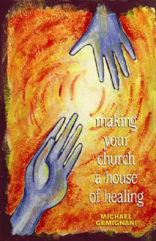 Книга Making Your Church a House of Healing Michael Gemignani