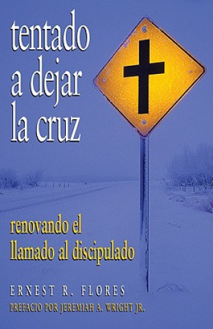 Kniha Tentado A Dejar la Cruz: Renovando el Llamado al Discipulado = Tempted to Leave the Cross Ernest R. Flores