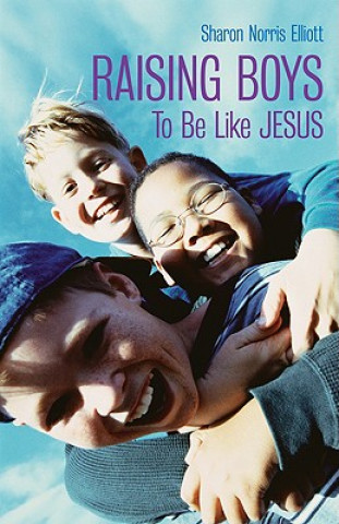 Knjiga Raising Boys to Be Like Jesus Sharon Norris Elliott