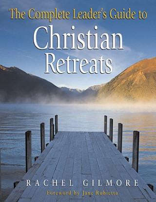 Book The Complete Leader's Guide to Christian Retreats Rachel Gilmore