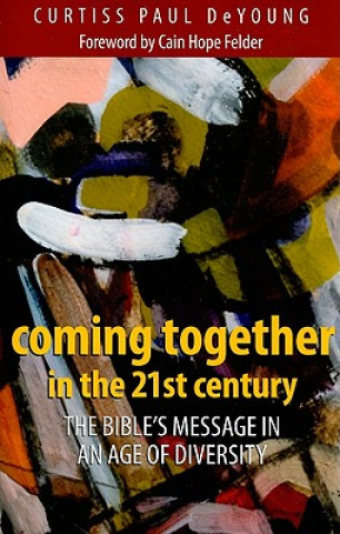 Книга Coming Together in the 21st Century: The Bible's Message in an Age of Diversity Curtiss Paul DeYoung