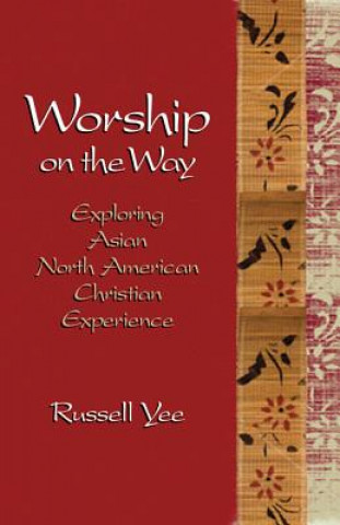 Kniha Worship on the Way: Exploring Asian North American Christian Experience Russell Yee