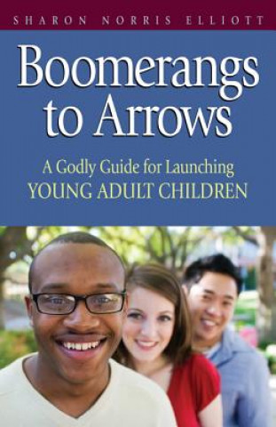 Knjiga Boomerangs to Arrows: A Godly Guide for Launching Young Adult Children Sharon Norris Elliott