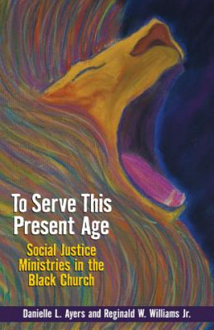 Knjiga To Serve This Present Age: Social Justice Ministries in the Black Church Danielle L. Ayers