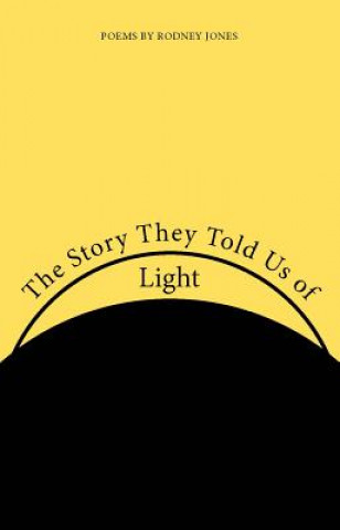 Könyv Story They Told Us of Light Rodney Jones