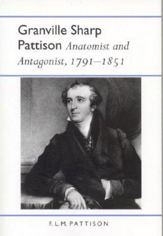 Carte Granville Sharp Pattison: Anatomist and Antagonist, 1791-1851 F. L. Pattison