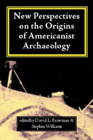 Carte New Perspectives on the Origins of Americanist Archaeology New Perspectives on the Origins of Americanist Archaeology New Perspectives on the Origins Terry A. Barnhart