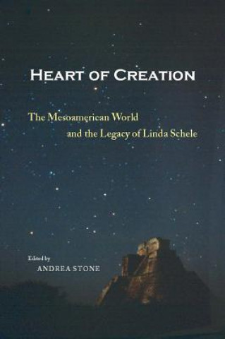 Kniha Heart of Creation: The Mesoamerican World and the Legacy of Linda Schele Marc Zender