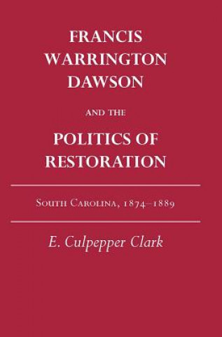 Könyv Francis Warrington Dawson and the Politics of Restoration E. Culpepper Clark
