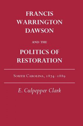 Kniha Francis Warrington Dawson and the Politics of Restoration E. Culpepper Clark