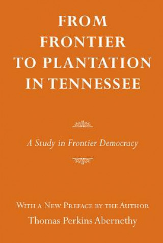 Kniha From Frontier to Plantation In Tennessee Thomas P. Abernathy
