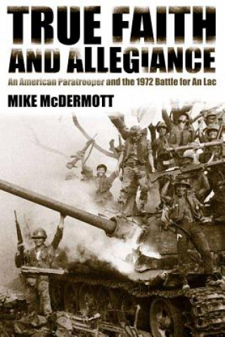 Kniha True Faith and Allegiance: An American Paratrooper and the 1972 Battle for an Loc Mike McDermott