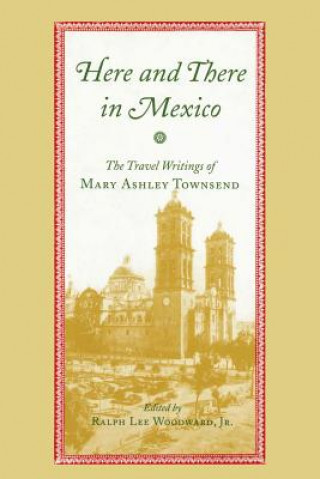 Книга Here and There in Mexico: The Travel Writings of Mary Ashley Townsend Mary Lee Townsend