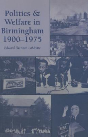 Kniha Politics and Welfare in Birmingham, 1900-1975 Edward Shannon LaMonte