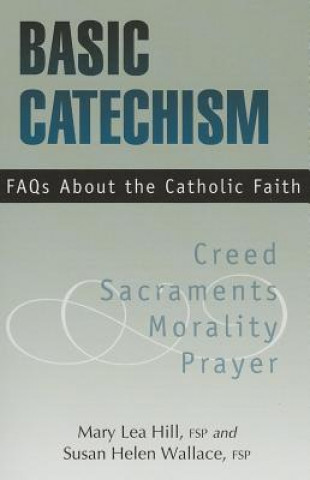 Kniha Basic Catechism: FAQs about the Catholic Faith Mary Lea Hill
