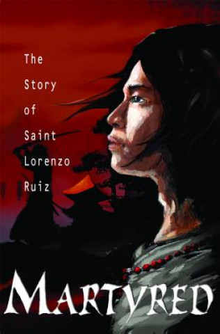 Livre Martyred: The Story of Saint Lorenzo Ruiz Susan Tan