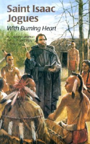 Kniha Saint Isaac Jogues: With Burning Heart Christine Virginia Orfeo
