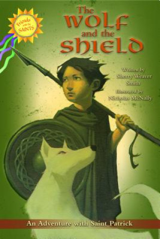 Könyv The Wolf and the Shield: An Adventure with Saint Patrick Sherry Smith