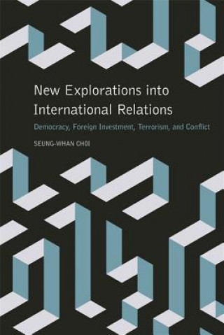 Książka New Explorations Into International Relations: Democracy, Foreign Investment, Terrorism, and Conflict Seung-Whan Choi