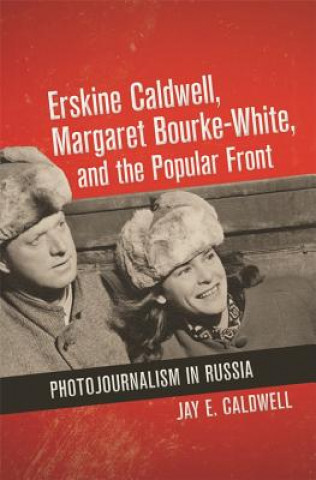 Libro Erskine Caldwell, Margaret Bourke-White, and the Popular Front Jay Caldwell