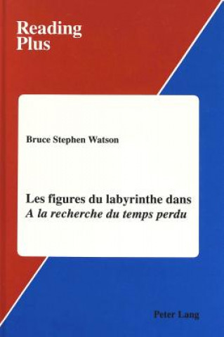 Könyv Les Figures du Labyrinthe Dans a la Recherche du Temps Perdu Bruce Stephen Watson