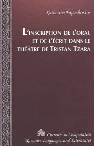 Carte L'Inscription De l'Oral Et De l'Aecrit Dans Le Thaeatre De Tristan Tzara / Katherine Papachristos. Katherine Papachristos