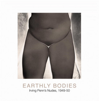 Carte Earthly Bodies: Irving Penn's Nudes, 1949-50 Irving Penn