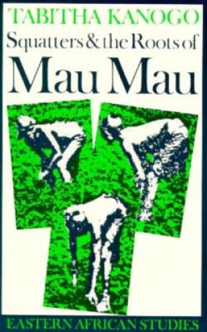Carte Squatters and the Roots of Mau Mau, 1905-1963 Tabitha Kanogo