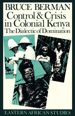 Knjiga Control and Crisis in Colonial Kenya Bruce J. Berman