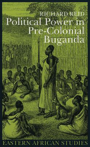 Knjiga Political Power in Pre-Colonial Buganda Richard J. Reid