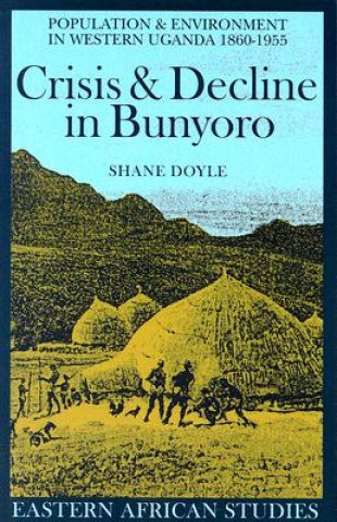 Βιβλίο Crisis & Decline in Bunyoro: Population & Environment in Western Uganda 1860-1955 Shane Doyle