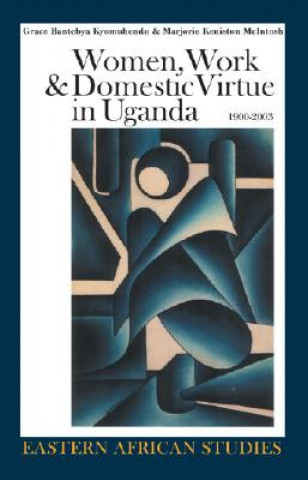 Carte Women, Work & Domestic Virtue in Uganda, 1900-2003 Grace Bantebya Kyomuhendo