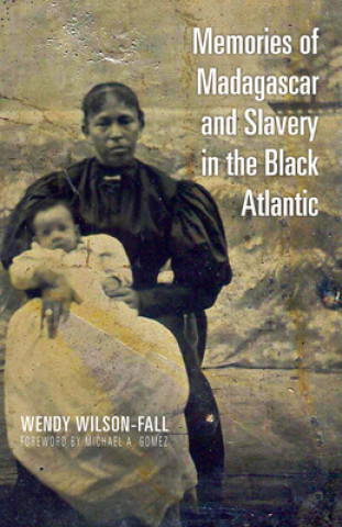 Könyv Memories of Madagascar and Slavery in the Black Atlantic Wendy Wilson-Fall