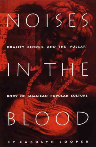 Könyv Noises in the Blood: Orality, Gender, and The"vulgar" Body of Jamaican Popular Culture Carolyn Cooper