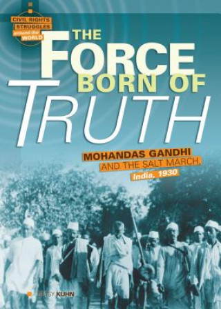 Carte The Force Born of Truth: Mohandas Gandhi and the Salt March, India, 1930 Betsy Kuhn