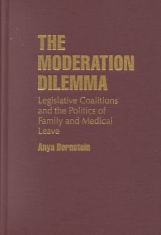 Book The Moderation Dilemma: Legislative Coalitions and the Politics of Family and Medical Leave Anya E. Bernstein