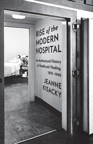 Knjiga Rise of the Modern Hospital Jeanne Kisacky