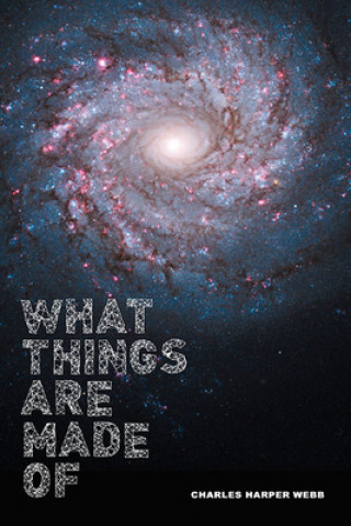 Carte What Things Are Made Of Charles Harper Webb