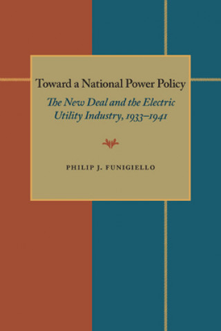 Książka Toward a National Power Policy: The New Deal and the Electric Utility Industry, 1933-1941 Philip J. Funigiello