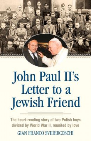 Книга John Paul II's Letter to a Jewish Friend: The Heart-Rending Story of Two Polish Boys Divided by World War II, Reunited by Love Gian Franco Svidercoschi