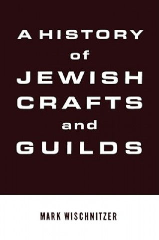 Carte History of Jewish Crafts and Guilds Mark Wischnitzer
